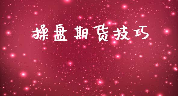 操盘期货技巧_https://wap.jnlaobingbanjia.com_财务管理_第1张