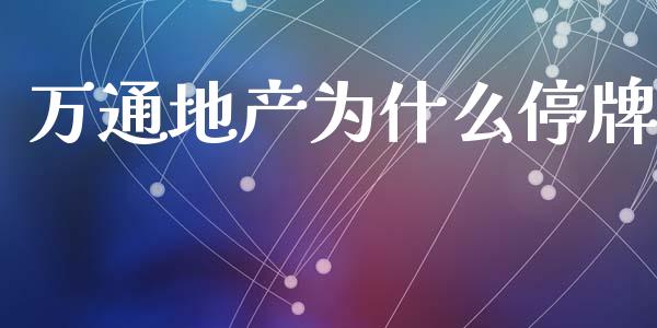 万通地产为什么停牌_https://wap.jnlaobingbanjia.com_财务管理_第1张