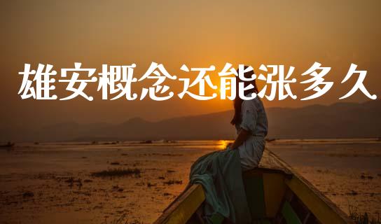 雄安概念还能涨多久_https://wap.jnlaobingbanjia.com_金融理财_第1张