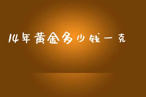 14年黄金多少钱一克_https://wap.jnlaobingbanjia.com_基金分析_第1张