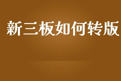 新三板如何转版_https://wap.jnlaobingbanjia.com_金融理财_第1张