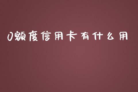 0额度信用卡有什么用_https://wap.jnlaobingbanjia.com_基金分析_第1张