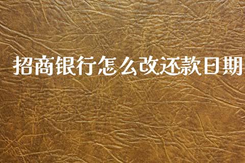 招商银行怎么改还款日期_https://wap.jnlaobingbanjia.com_金融理财_第1张