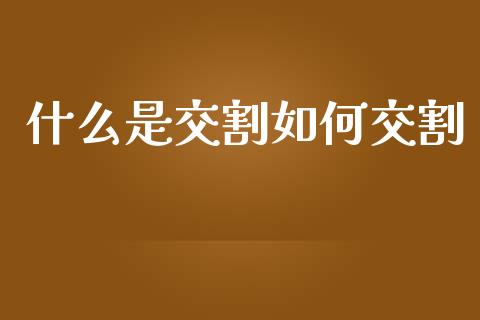 什么是交割如何交割_https://wap.jnlaobingbanjia.com_证券公告_第1张