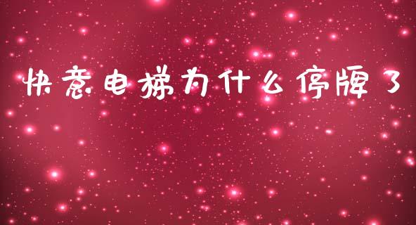 快意电梯为什么停牌了_https://wap.jnlaobingbanjia.com_金融理财_第1张