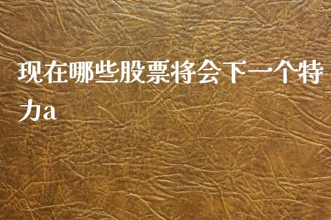 现在哪些股票将会下一个特力a_https://wap.jnlaobingbanjia.com_基金分析_第1张