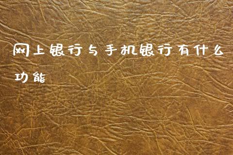 网上银行与手机银行有什么功能_https://wap.jnlaobingbanjia.com_财经资讯_第1张