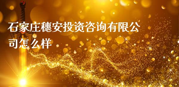 石家庄穗安投资咨询有限公司怎么样_https://wap.jnlaobingbanjia.com_股市行情_第1张