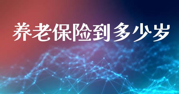 养老保险到多少岁_https://wap.jnlaobingbanjia.com_财经资讯_第1张