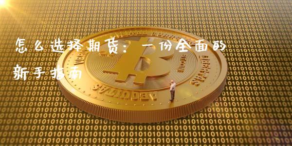 怎么选择期货：一份全面的新手指南_https://wap.jnlaobingbanjia.com_基金分析_第1张