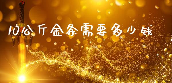 10公斤金条需要多少钱_https://wap.jnlaobingbanjia.com_股市行情_第1张