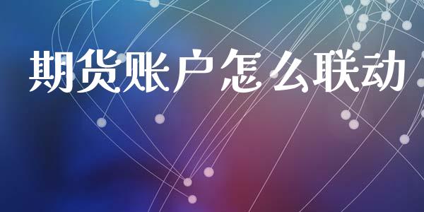 期货账户怎么联动_https://wap.jnlaobingbanjia.com_财务管理_第1张