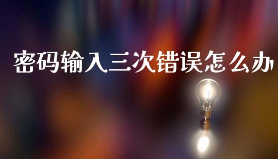 密码输入三次错误怎么办_https://wap.jnlaobingbanjia.com_财务管理_第1张