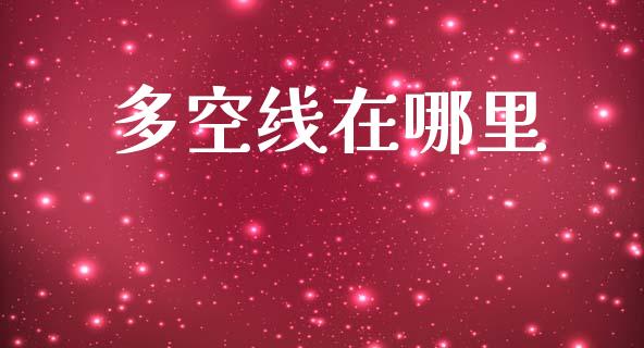 多空线在哪里_https://wap.jnlaobingbanjia.com_财经资讯_第1张