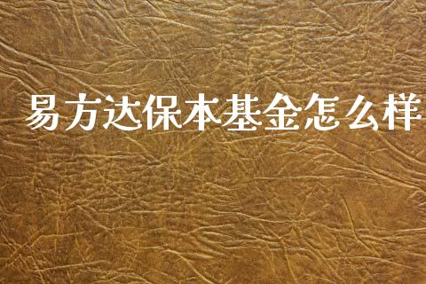 易方达保本基金怎么样_https://wap.jnlaobingbanjia.com_财务管理_第1张