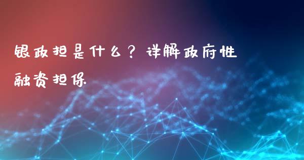 银政担是什么?详解政府性融资担保_金融理财_第1张_财经资讯_股市行情_财务管理_金融理财 银政担是什么?详解政府性融资担保_https://wap.jnlaobingbanjia.com_金融理财_第1张