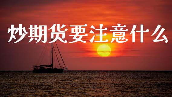 炒期货要注意什么_https://wap.jnlaobingbanjia.com_股市行情_第1张