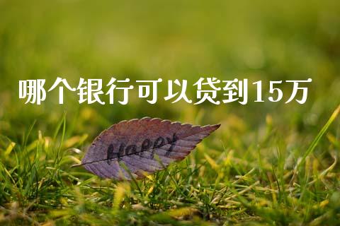 哪个银行可以贷到15万_https://wap.jnlaobingbanjia.com_基金分析_第1张