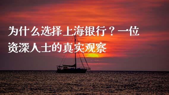 为什么选择上海银行？一位资深人士的真实观察_https://wap.jnlaobingbanjia.com_财务管理_第1张