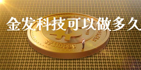 金发科技可以做多久_https://wap.jnlaobingbanjia.com_财务管理_第1张