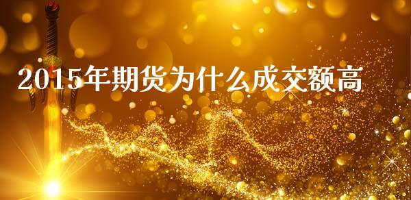 2015年期货为什么成交额高_https://wap.jnlaobingbanjia.com_证券公告_第1张