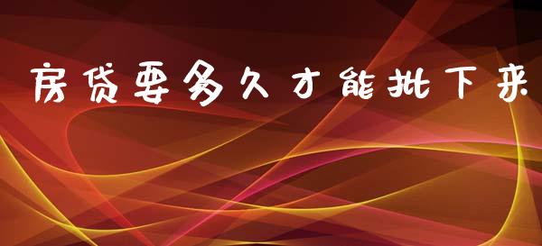 房贷要多久才能批下来_https://wap.jnlaobingbanjia.com_金融理财_第1张
