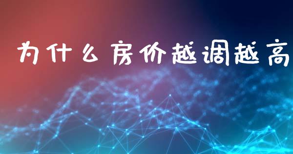 为什么房价越调越高_https://wap.jnlaobingbanjia.com_财务管理_第1张