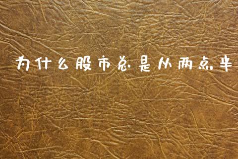 为什么股市总是从两点半_https://wap.jnlaobingbanjia.com_股市行情_第1张