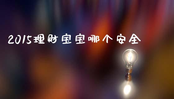 2015理财宝宝哪个安全_https://wap.jnlaobingbanjia.com_股市行情_第1张