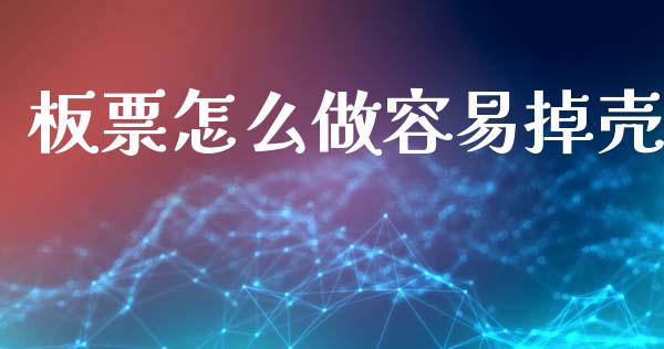 板票怎么做容易掉壳_https://wap.jnlaobingbanjia.com_股市行情_第1张
