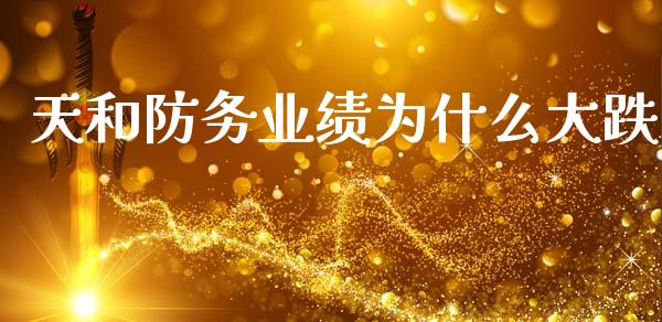 天和防务业绩为什么大跌_财务管理_第1张_财经资讯_股市行情_财务管理_金融理财 天和防务业绩为什么大跌_https://wap.jnlaobingbanjia.com_财务管理_第1张