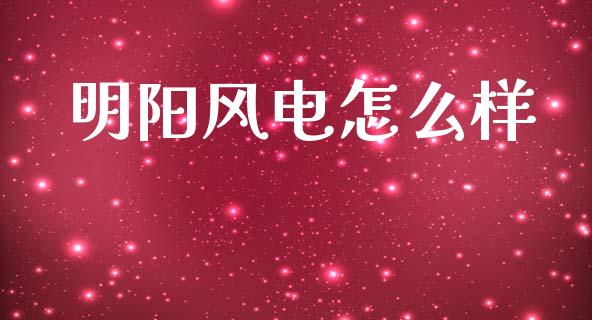 明阳风电怎么样_https://wap.jnlaobingbanjia.com_财务管理_第1张