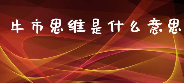 牛市思维是什么意思_https://wap.jnlaobingbanjia.com_金融理财_第1张
