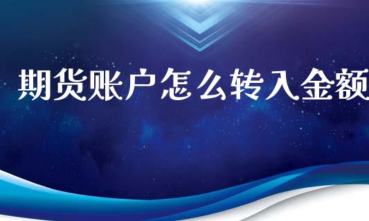 期货账户怎么转入金额_财经资讯_第1张_财经资讯_股市行情_财务管理_金融理财 期货账户怎么转入金额_https://wap.jnlaobingbanjia.com_财经资讯_第1张
