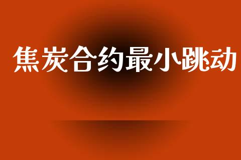 焦炭合约最小跳动_https://wap.jnlaobingbanjia.com_财务管理_第1张