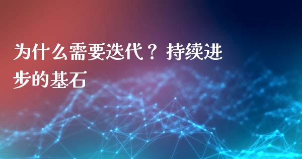 为什么需要迭代？ 持续进步的基石_https://wap.jnlaobingbanjia.com_财经资讯_第1张