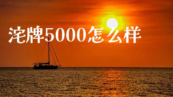 沱牌5000怎么样_https://wap.jnlaobingbanjia.com_股市行情_第1张