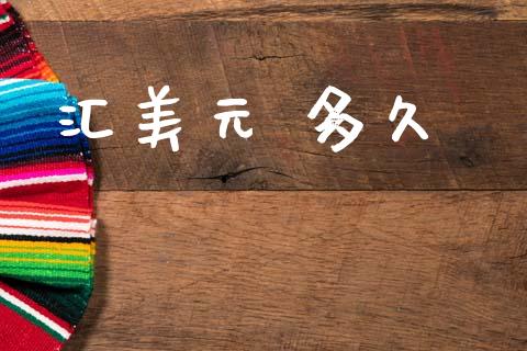 汇美元 多久_https://wap.jnlaobingbanjia.com_股市行情_第1张