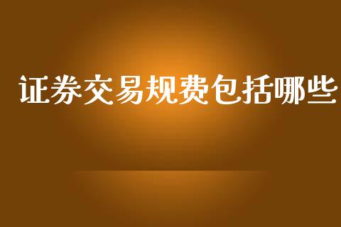 证券交易规费包括哪些_https://wap.jnlaobingbanjia.com_证券公告_第1张