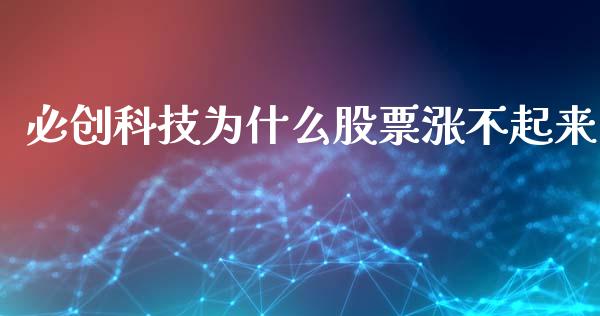 必创科技为什么股票涨不起来_https://wap.jnlaobingbanjia.com_财经资讯_第1张