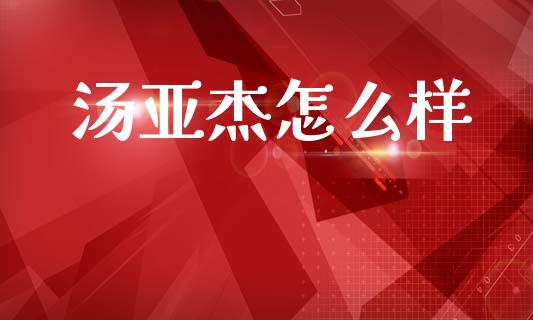 汤亚杰怎么样_https://wap.jnlaobingbanjia.com_基金分析_第1张