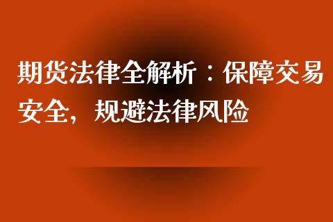 期货法律全解析：保障交易安全，规避法律风险_https://wap.jnlaobingbanjia.com_证券公告_第1张