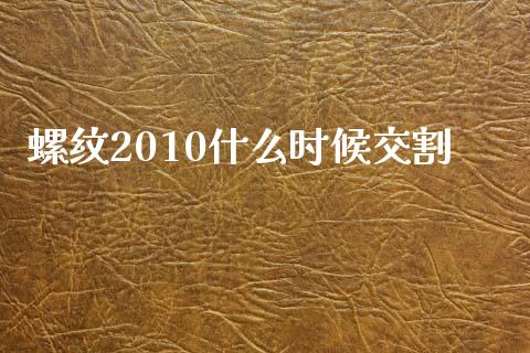 螺纹2010什么时候交割_https://wap.jnlaobingbanjia.com_金融理财_第1张
