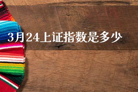 3月24上证指数是多少_https://wap.jnlaobingbanjia.com_财经资讯_第1张