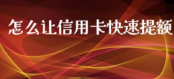 怎么让信用卡快速提额_https://wap.jnlaobingbanjia.com_财经资讯_第1张