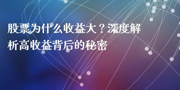 股票为什么收益大？深度解析高收益背后的秘密_https://wap.jnlaobingbanjia.com_财经资讯_第1张