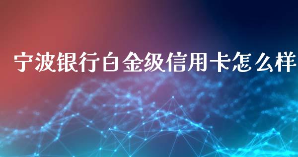 宁波银行白金级信用卡怎么样_https://wap.jnlaobingbanjia.com_股市行情_第1张