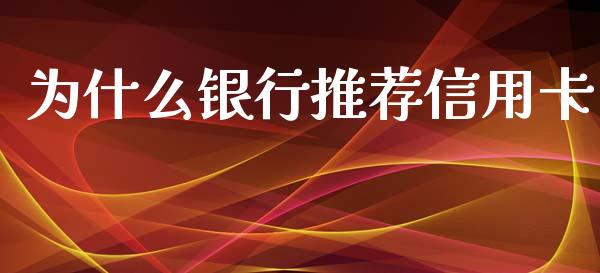 为什么银行推荐信用卡_https://wap.jnlaobingbanjia.com_证券公告_第1张