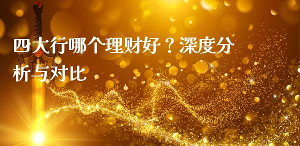四大行哪个理财好？深度分析与对比_https://wap.jnlaobingbanjia.com_财经资讯_第1张