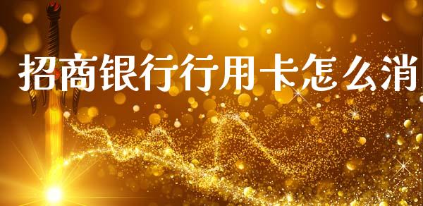 招商银行行用卡怎么消_https://wap.jnlaobingbanjia.com_金融理财_第1张